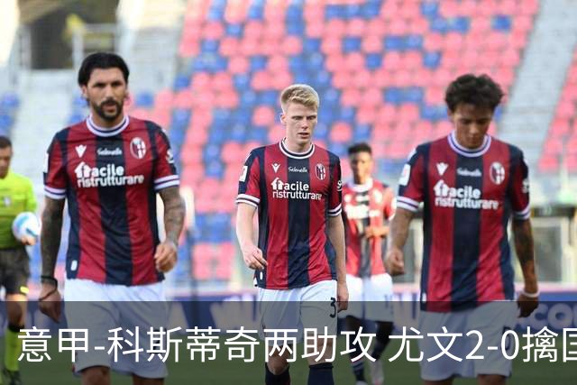 意甲-科斯蒂奇两助攻 尤文2-0擒国际米兰夺4连胜